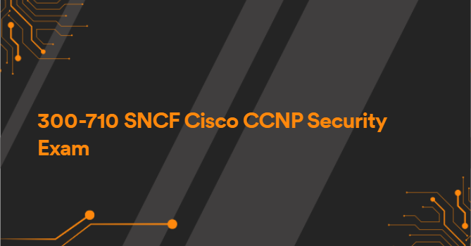 300-710 SNCF Cisco CCNP Security Exam