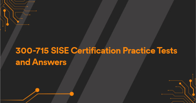 300-715 SISE Certification Practice Tests and Answers