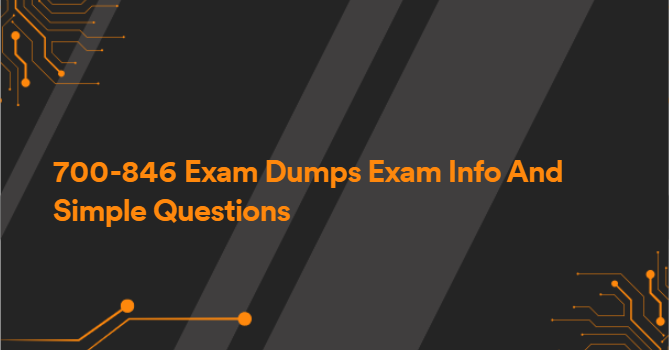 700-846 Exam Dumps Exam Info And Simple Questions