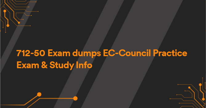 712-50 Exam dumps EC-Council Practice Exam & Study Info