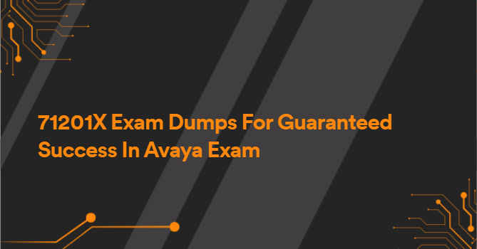 71201X Exam Dumps For Guaranteed Success In Avaya Exam