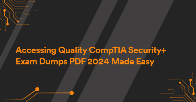 Accessing Quality CompTIA Security+ Exam Dumps PDF 2024 Made Easy