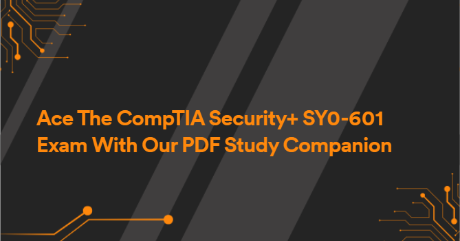 Ace The CompTIA Security+ SY0-601 Exam With Our PDF Study Companion