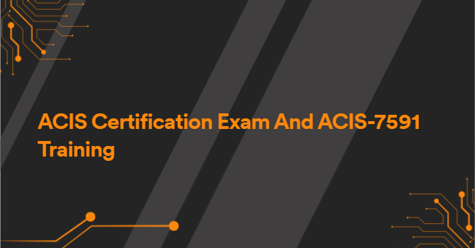 ACIS Certification Exam And ACIS-7591 Training