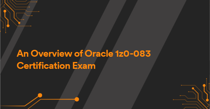 An Overview of Oracle 1z0-083 Certification Exam