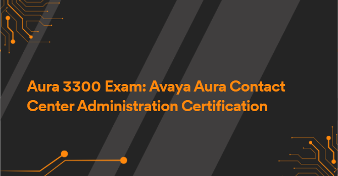 Aura 3300 Exam: Avaya Aura Contact Center Administration Certification