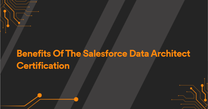 Benefits Of The Salesforce Data Architect Certification