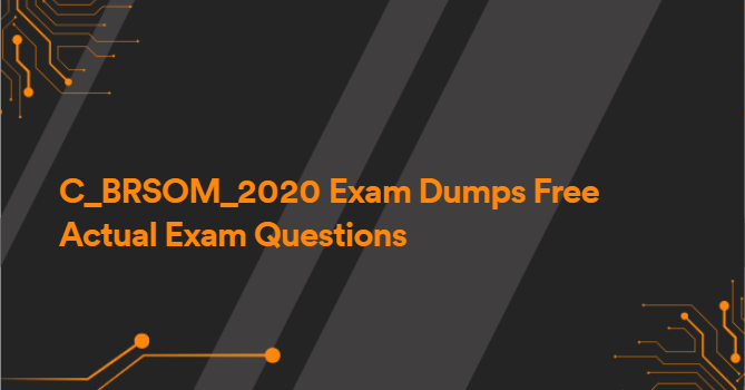 C_BRSOM_2020 Exam Dumps Free Actual Exam Questions