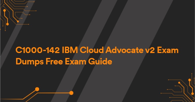 C1000-142 IBM Cloud Advocate v2 Exam Dumps Free Exam Guide