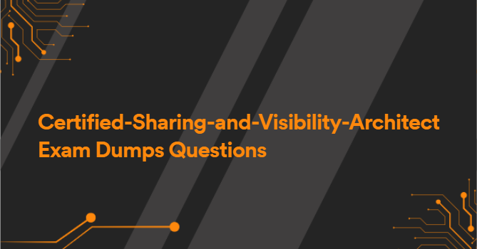 Certified-Sharing-and-Visibility-Architect Exam Dumps Questions