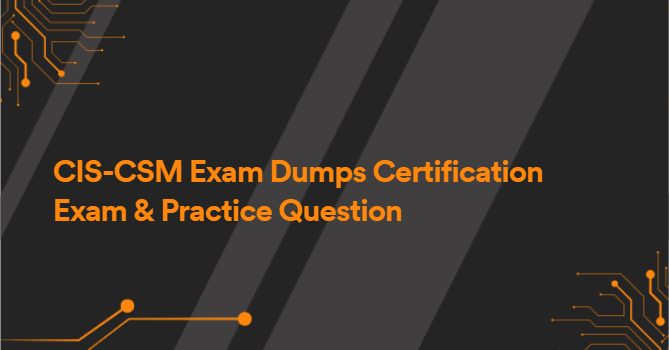 CIS-CSM Exam Dumps Certification Exam & Practice Question