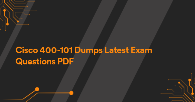 Cisco 400-101 Dumps Latest Exam Questions PDF