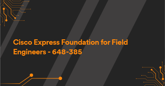 Cisco Express Foundation for Field Engineers - 648-385