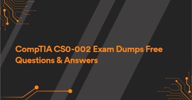 CompTIA CS0-002 Exam Dumps Free Questions & Answers