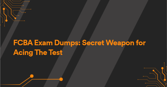 FCBA Exam Dumps: Secret Weapon for Acing The Test