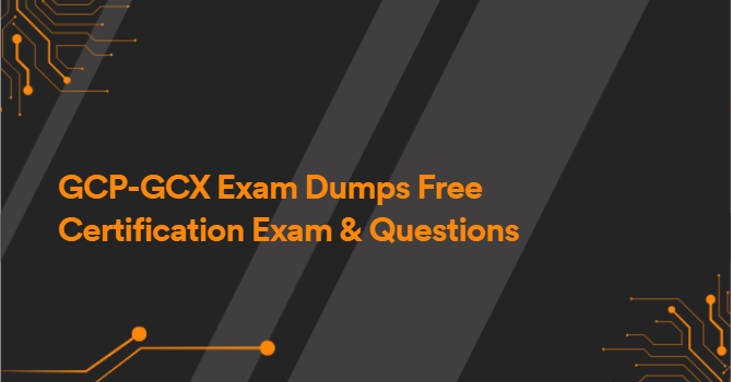 GCP-GCX Exam Dumps Free Certification Exam & Questions