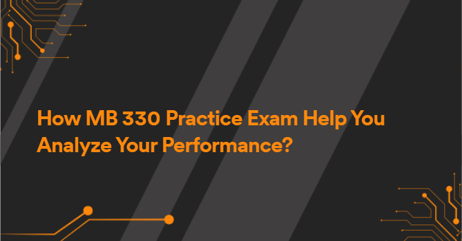 How MB 330 Practice Exam Help You Analyze Your Performance?