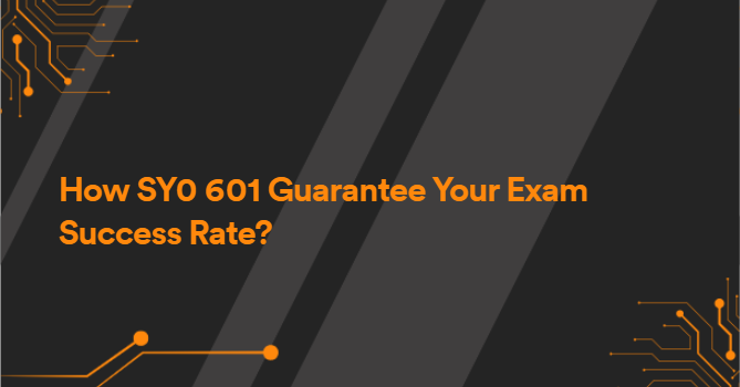 How SY0 601 Guarantee Your Exam Success Rate?