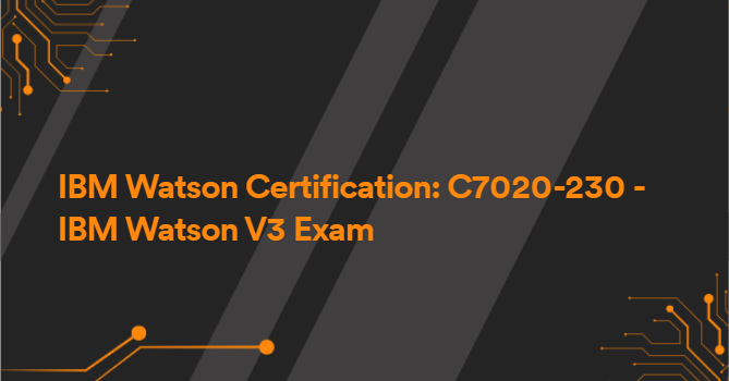 IBM Watson Certification: C7020-230 - IBM Watson V3 Exam