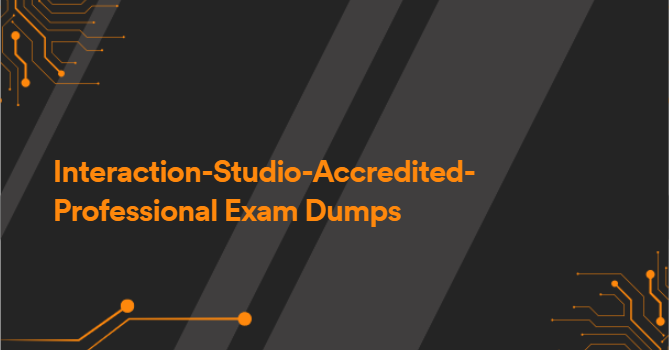 Interaction-Studio-Accredited-Professional Exam Dumps