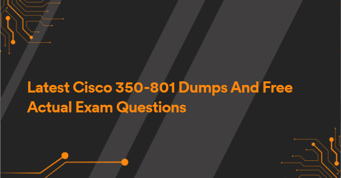 Latest Cisco 350-801 Dumps And Free Actual Exam Questions