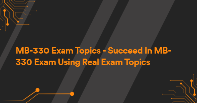 MB-330 Exam Topics - Succeed In MB-330 Exam Using Real Exam Topics