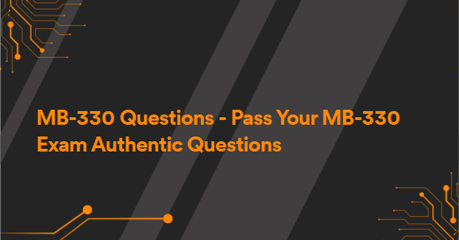 MB-330 Questions - Pass Your MB-330 Exam Authentic Questions