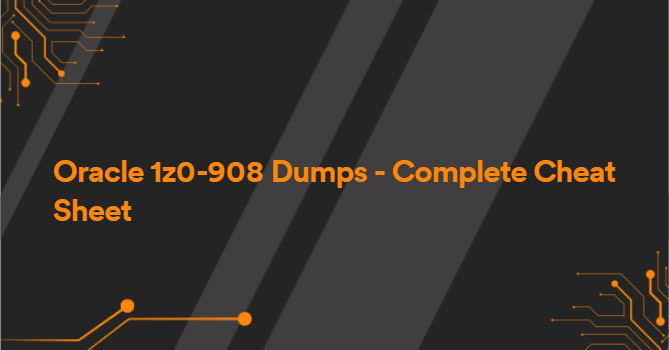 Oracle 1z0-908 Dumps - Complete Cheat Sheet