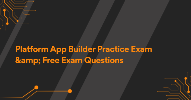 Platform App Builder Practice Exam &amp; Free Exam Questions