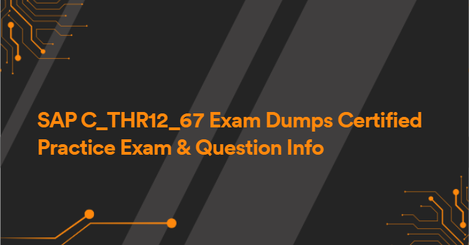 SAP C_THR12_67 Exam Dumps Certified Practice Exam & Question Info