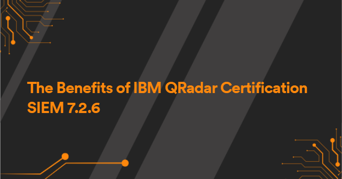 The Benefits of IBM QRadar Certification SIEM 7.2.6