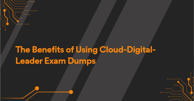 The Benefits of Using Cloud-Digital-Leader Exam Dumps