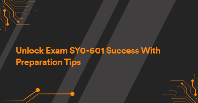 Unlock Exam SY0-601 Success With Preparation Tips