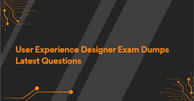 User Experience Designer Exam Dumps Latest Questions