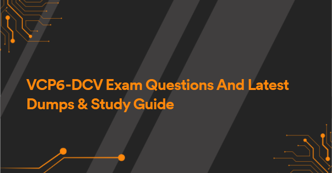 VCP6-DCV Exam Questions And Latest Dumps & Study Guide