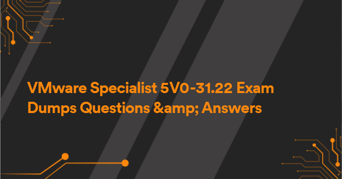 VMware Specialist 5V0-31.22 Exam Dumps Questions &amp; Answers